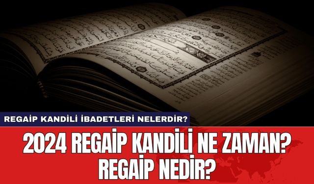 2024 Regaip kandili ne zaman? Regaip nedir? Regaip Kandili İbadetleri Nelerdir?