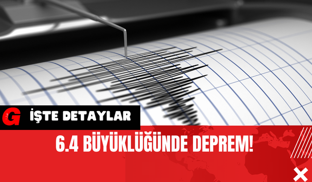 6.4 Büyüklüğünde Deprem!