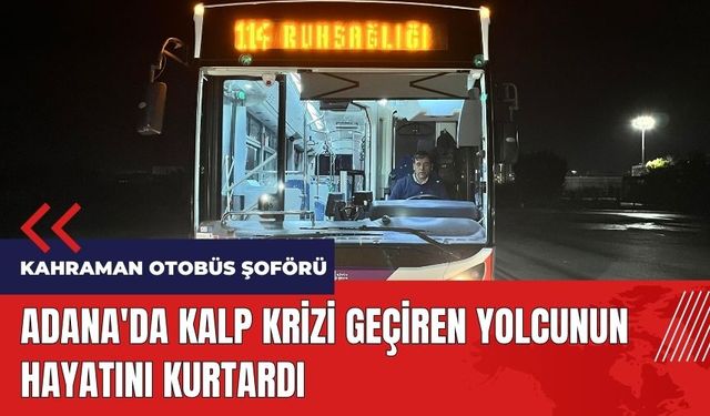 Adana'da kahraman otobüs şoförü kalp krizi geçiren yolcuyu kurtardı