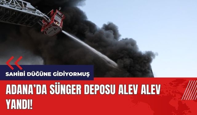 Adana'da sünger deposu alev alev yandı