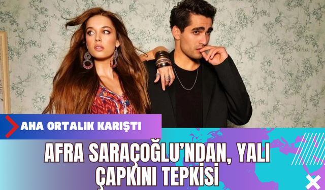 Afra Saraçoğlu Yalı Çapkını Tepkisi! Şaka