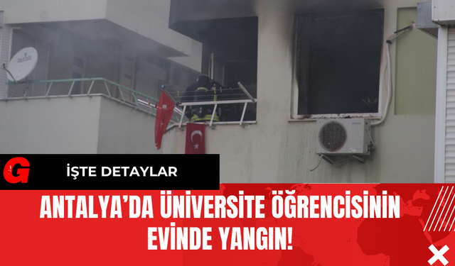 Antalya’da Üniversite Öğrencisinin Evinde Yangın!