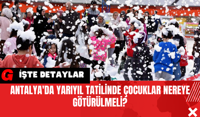 Antalya'da Yarıyıl Tatilinde Çocuklar Nereye Götürülmeli?