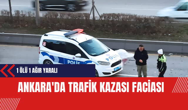 Ankara'da Trafik Kazası Faciası: 1 Ölü 1 Ağır Yaralı