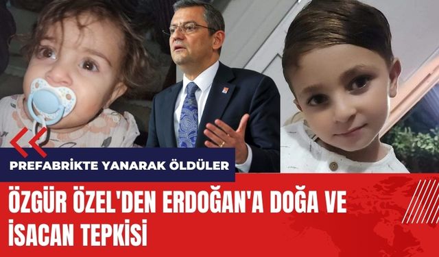 Prefabrik yangınında ölmüşlerdi! Özgür Özel'den Erdoğan'a Doğa ve İsacan tepkisi