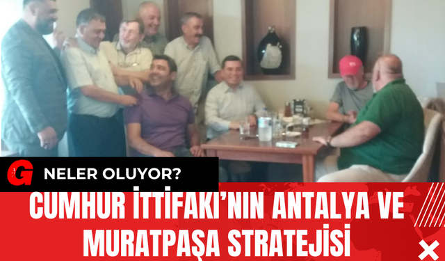 Cumhur İttifakı’nın Antalya ve Muratpaşa Stratejisi