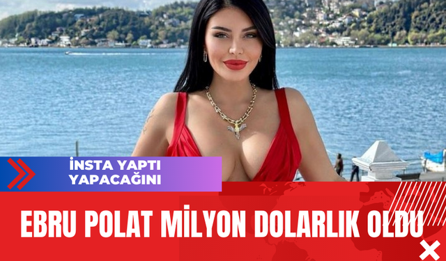 Ebru Polat Milyon Dolarlık Oldu