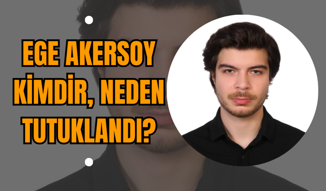 Ege Akersoy Kimdir? Kaç Yaşındadır? Neden tutuklandı?