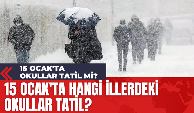 15 Ocak'ta Okullar Tatil Mi? 15 Ocak'ta Hangi İllerdeki Okullar Tatil?