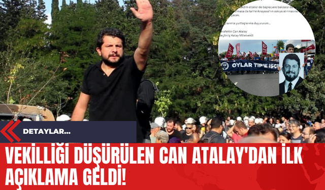 Vekilliği Düşürülen Can Atalay'dan İlk Açıklama Geldi!