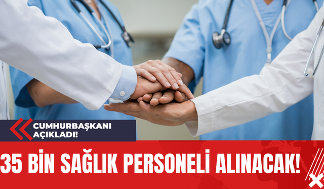 Cumhurbaşkanı Açıkladı 35 Bin Sağlık Personeli Alınacak!