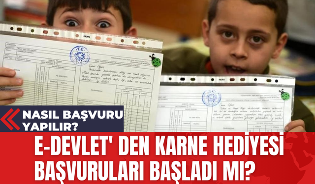 E-Devlet' den Kapsamında Karne Hediyesi Başvuruları Başladı mı? Nasıl Başvuru Yapılır?