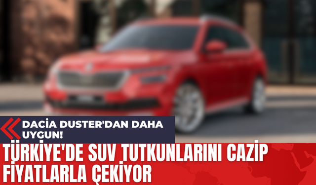 Türkiye'de SUV Tutkunlarını Cazip Fiyatlarla Çekiyor: Dacia Duster'dan Daha Uygun!