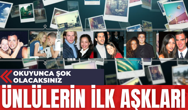 Ünlülerin İlk Aşkları! Okuyunca Şok Olacaksınız