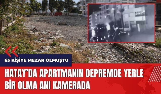 Hatay'da 65 kişiye mezar olmuştu! Apartmanın yerle bir olma anı kamerada