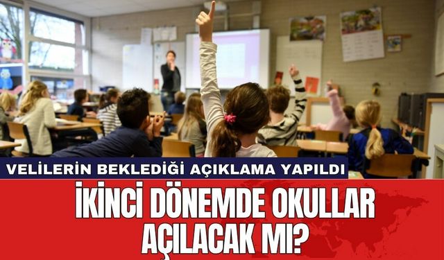 İkinci dönemde okullar açılacak mı? Velilerin beklediği açıklama yapıldı