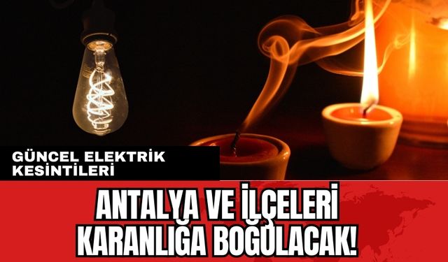 Antalya 17 Haziran Elektrik Kesintileri! Antalya'da Elektrikler Ne Zaman Gelecek?