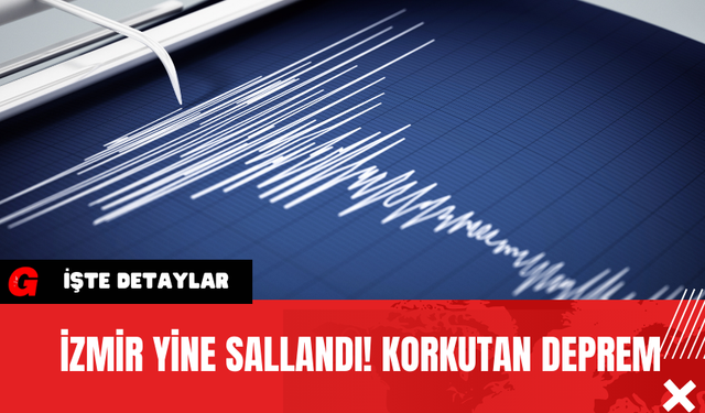 İzmir Yine Sallandı! Korkutan Deprem