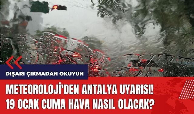 Meteoroloji'den Antalya uyarısı! 19 Ocak Cuma hava nasıl olacak?