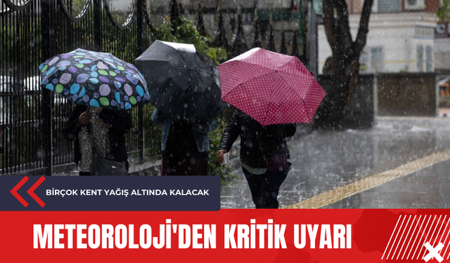 Meteoroloji'den kritik uyarı: birçok kent yağış altında kalacak