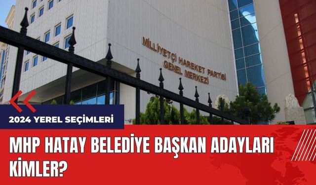 MHP Hatay belediye başkan adayları kimler?