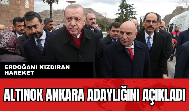 Erdoğanı kızdıran hareket! Altınok Ankara adaylığını açıkladı