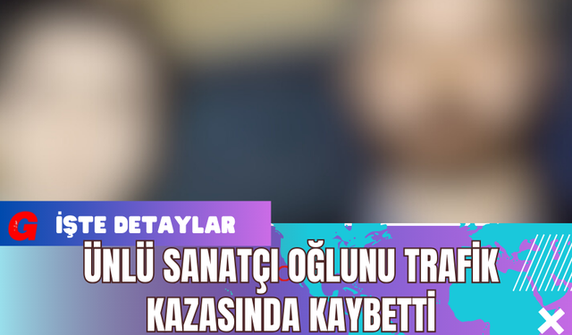 Ünlü Sanatçı Oğlunu Trafik kazasında Kaybetti