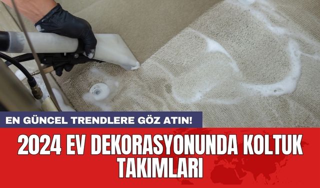 2024 ev dekorasyonunda koltuk takımları: En güncel trendlere göz atın!