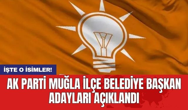 AK Parti Muğla ilçe belediye başkan adayları açıklandı