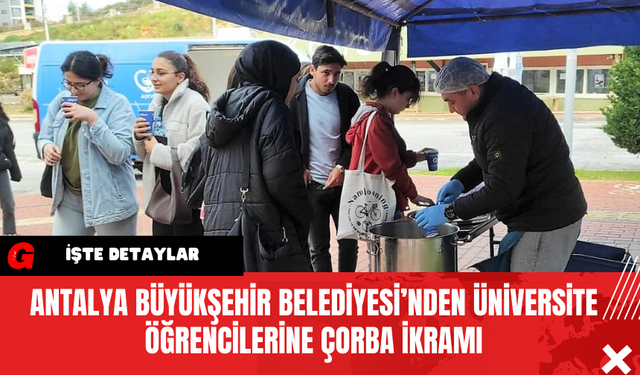 Antalya Büyükşehir Belediyesi’nden Üniversite Öğrencilerine Çorba İkramı