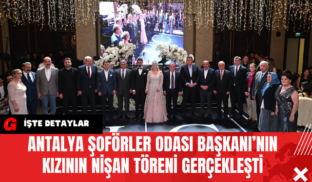 Antalya Şoförler Odası Başkanı’nın Kızının Nişan Töreni Gerçekleşti