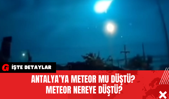 Antalya’ya Meteor Mu Düştü? Meteor Nereye Düştü?