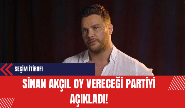 Sinan Akçıl Oy Vereceği Partiyi Açıkladı!