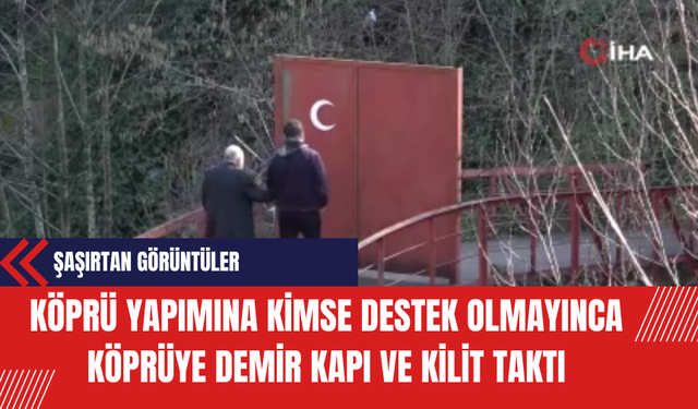 Köprü Yapımına Kimse Destek Olmayınca Köprüye Demir Kapı ve Kilit Taktı