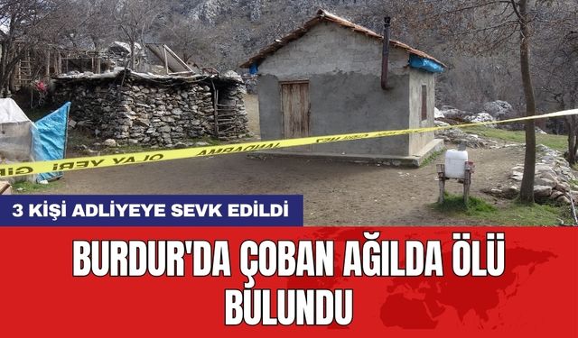 Burdur'da çoban ağılda ölü bulundu: 3 kişi adliyeye sevk edildi