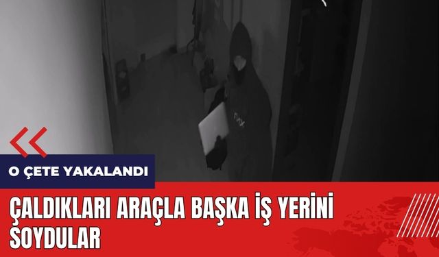 Çaldıkları araçla başka iş yerini soydular