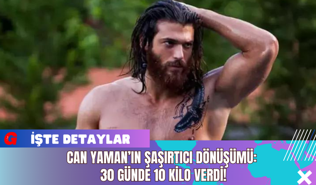 Can Yaman’ın Şaşırtıcı Dönüşümü: 30 Günde 10 Kilo Verdi!