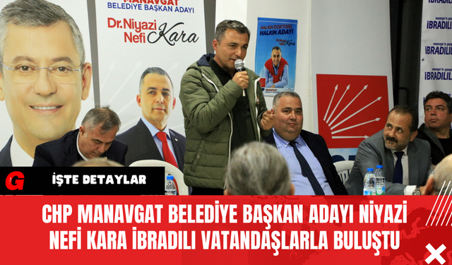 CHP Manavgat Belediye Başkan Adayı Niyazi Nefi Kara İbradılı Vatandaşlarla Buluştu