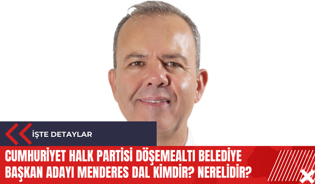 Cumhuriyet Halk Partisi Döşemealtı Belediye Başkan Adayı Menderes Dal kimdir? Nerelidir?