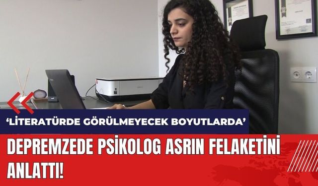 Depremzede psikolog asrın felaketini anlattı