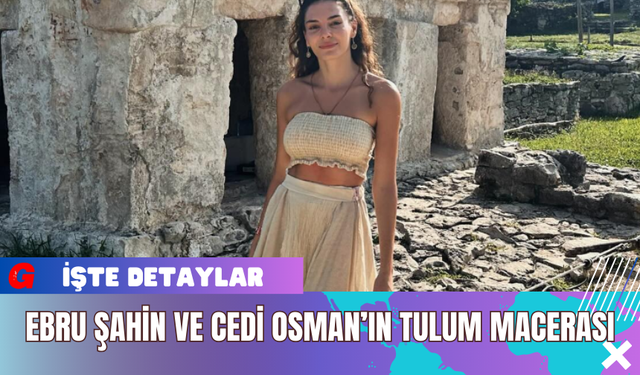 Ebru Şahin ve Cedi Osman’ın Tulum Macerası