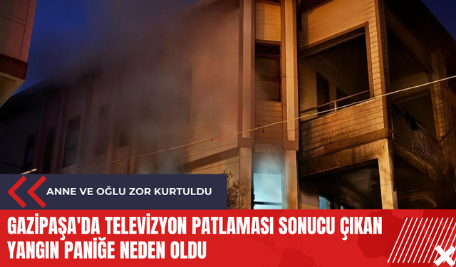 Gazipaşa'da televizyon patlaması sonucu çıkan yangın paniğe neden oldu