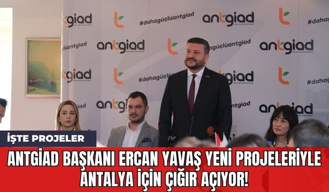 ANTGİAD Başkanı Ercan Yavaş Yeni Projeleriyle Antalya İçin Çığır Açıyor!