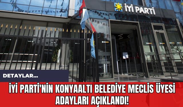 İYİ Parti'nin Konyaaltı Belediye Meclis Üyesi Adayları Açıklandı!