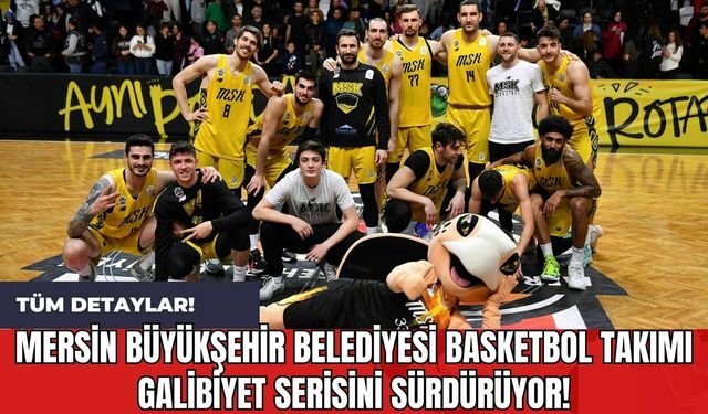 Mersin Büyükşehir Belediyesi Basketbol Takımı Galibiyet Serisini Sürdürüyor!