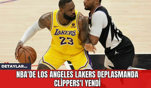 NBA'de Los Angeles Lakers Deplasmanda Clippers'ı Yendi