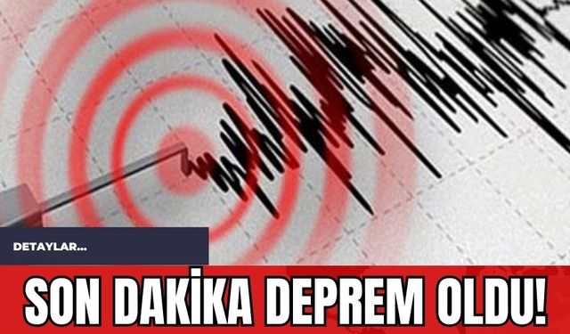 Son Dakika Deprem Oldu!