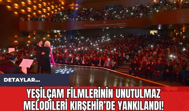 Yeşilçam Filmlerinin Unutulmaz Melodileri Kırşehir’de Yankılandı!