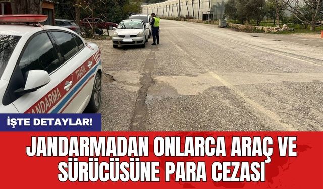 Antalya'da jandarmadan onlarca araç ve sürücüsüne para cezası