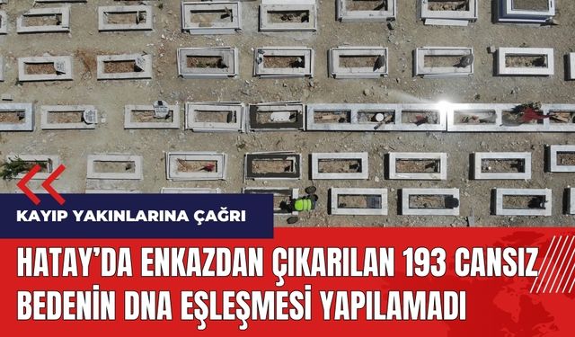 Kayıp yakınlarına çağrı! Hatay'da enkazdan çıkarılan 193 cansız bedenin DNA eşleşmesi yapılamadı